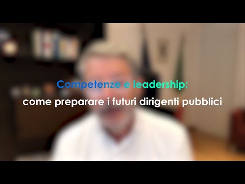 Competenze e leadership: come preparare i futuri dirigenti pubblici
