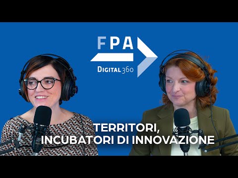 Territori, incubatori di innovazione: aperti, inclusivi e tech. Il videopodcast FPA